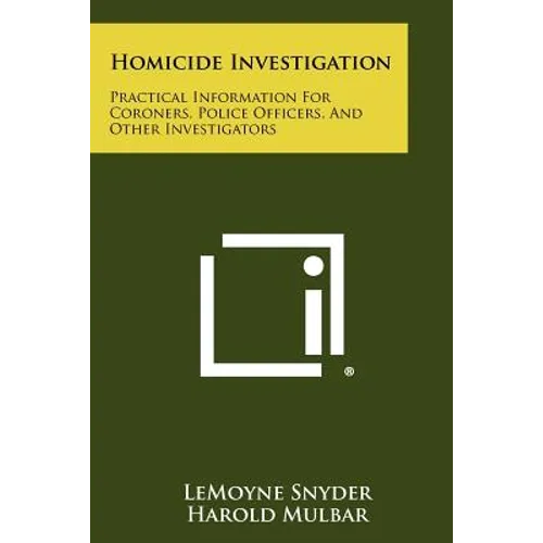 Homicide Investigation: Practical Information For Coroners, Police Officers, And Other Investigators