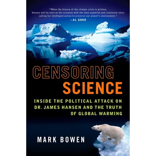 Censoring Science: Inside the Political Attack on Dr. James Hansen and the Truth of Global Warming