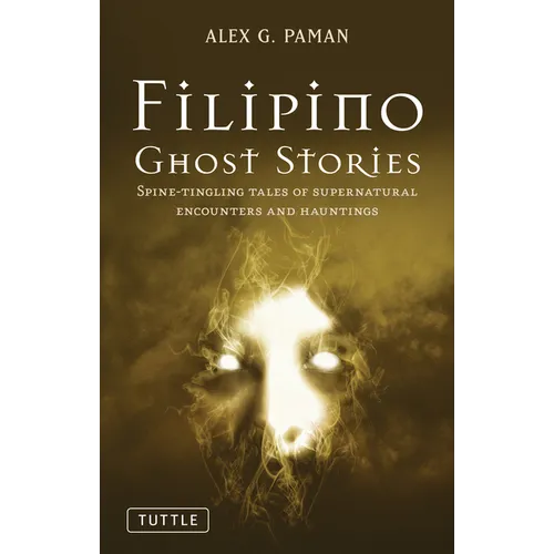 Filipino Ghost Stories: Spine-Tingling Tales of Supernatural Encounters and Hauntings from the Philippines