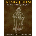 King John In Plain and Simple English: (A Modern Translation and the Original Version)