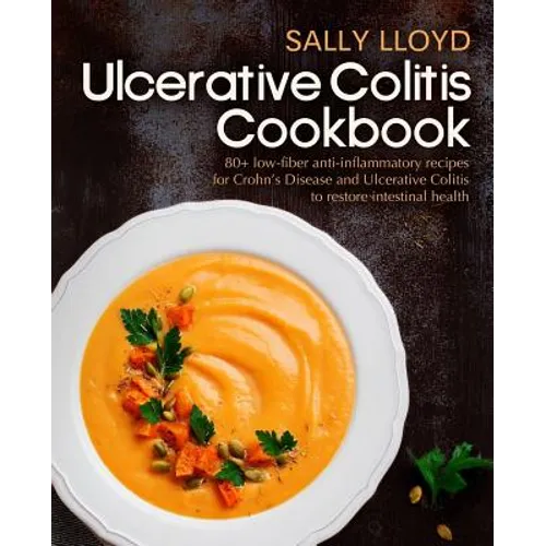Ulcerative Colitis Cookbook: 80+ Low-Fiber, Dairy-Free, Nightshade-Free, Specially-Designed Recipes for Ulcerative Colitis, Crohn