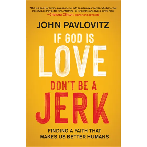 If God Is Love, Don't Be a Jerk: Finding a Faith That Makes Us Better Humans