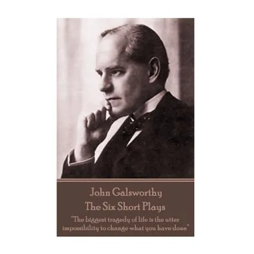 John Galsworthy - The Six Short Plays: "The biggest tragedy of life is the utter impossibility to change what you have done"