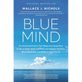 Blue Mind: The Surprising Science That Shows How Being Near, In, On, or Under Water Can Make You Happier, Healthier, More Connected, and Better at Wha