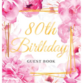 80th Birthday Guest Book: An Elegant Floral Keepsake for Her 80th Birthday Party - Sign-In Pages, Wishes & Memories, Gift Log & Photo Pages - Perfect