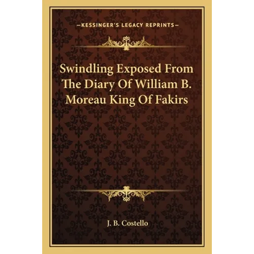 Swindling Exposed From The Diary Of William B. Moreau King Of Fakirs
