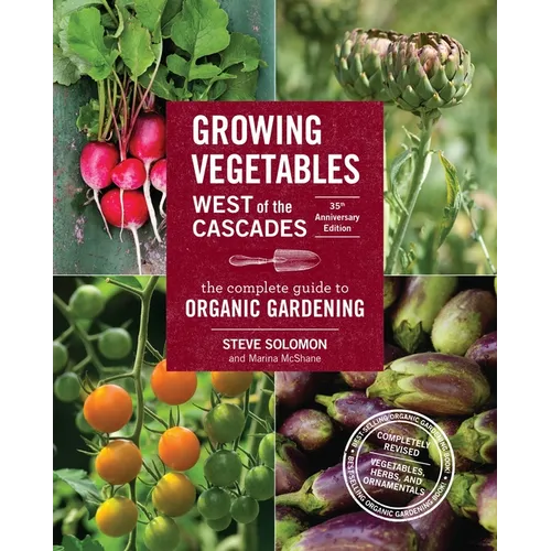 Growing Vegetables West of the Cascades, 35th Anniversary Edition: The Complete Guide to Organic Gardening