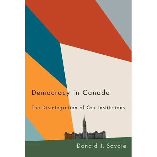 Democracy in Canada: The Disintegration of Our Institutions