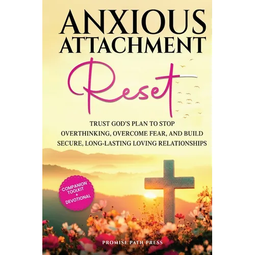 Anxious Attachment Reset: Trust God's Plan to Stop Overthinking, Overcome Fear, and Build Secure, Long-lasting Loving Relationships