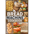 Bread Machine Cookbook: Homemade Baking Guide for Every Day, Cook with Easy-to-Follow Bread Maker recipes