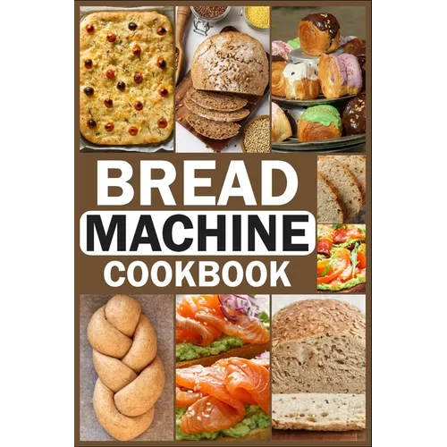 Bread Machine Cookbook: Homemade Baking Guide for Every Day, Cook with Easy-to-Follow Bread Maker recipes