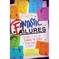Fantastic Failures: True Stories of People Who Changed the World by Falling Down First