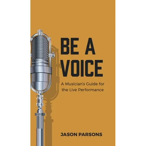Be A Voice: A Musician's Guide for the Live Performance