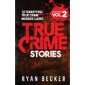 True Crime Stories Volume 2: 12 Terrifying True Crime Murder Cases
