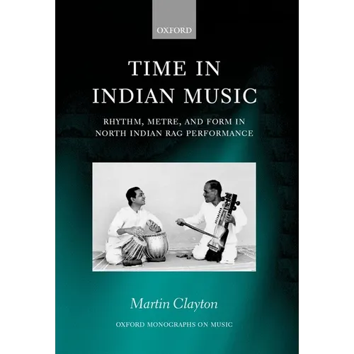 Time in Indian Music: Rhythm, Metre, and Form in North Indian Rag Performance