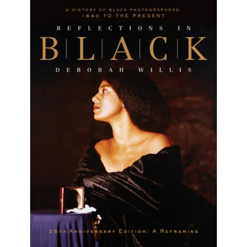 Reflections in Black: A History of Black Photographers: 1840 to the Present