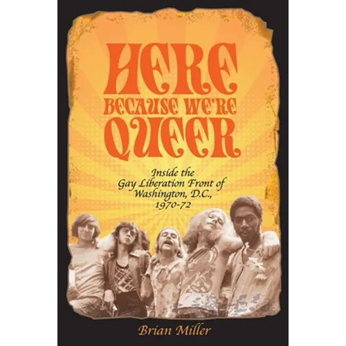 Here Because We're Queer: Inside the Gay Liberation Front of Washington, D.C., 1970-72