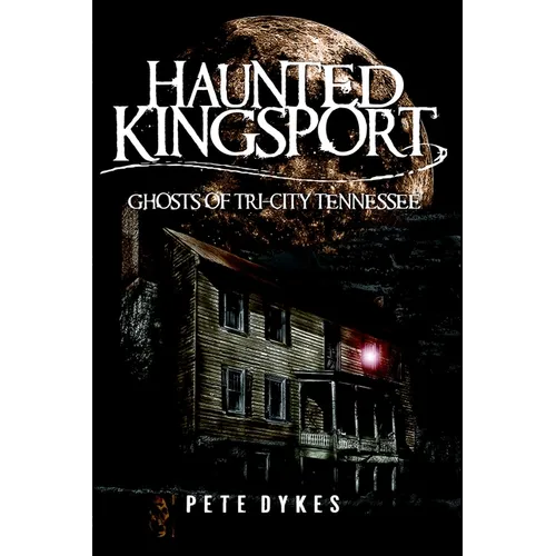 Haunted Kingsport: Ghosts of Tri-City Tennessee