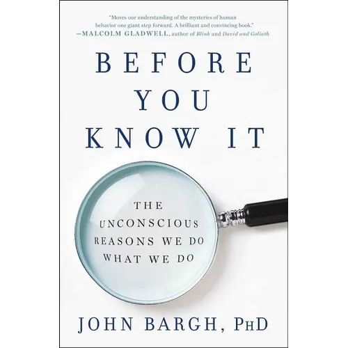Before You Know It: The Unconscious Reasons We Do What We Do