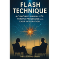 Flash Technique: A Clinician's Manual for Trauma Processing and EMDR Integration