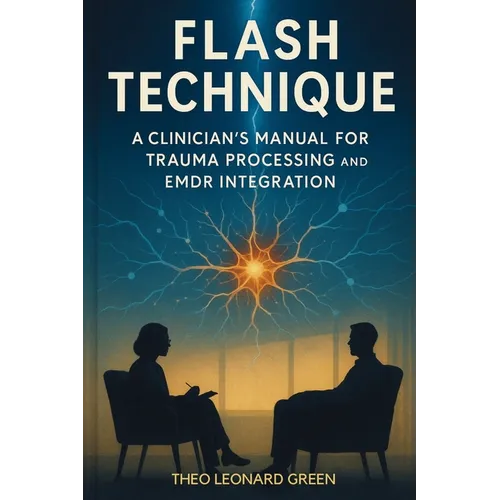 Flash Technique: A Clinician's Manual for Trauma Processing and EMDR Integration