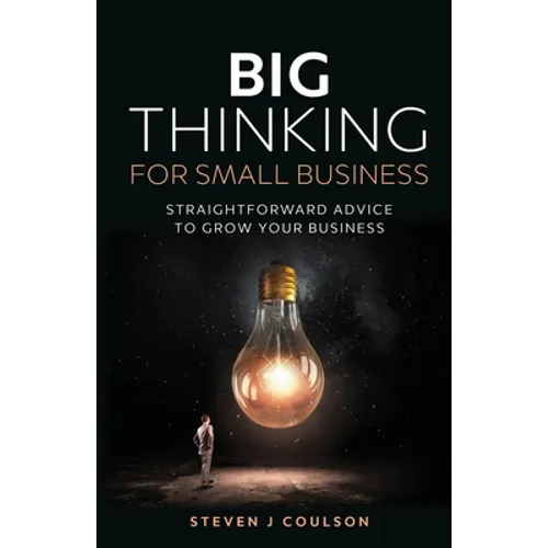 Big Thinking for Small Business: Straightforward Advice to Grow Your Business