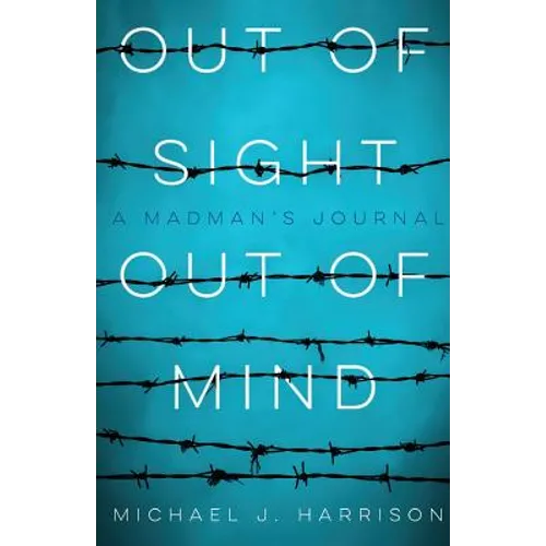Out Of Sight Out Of Mind: A Madman's Journal