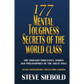 177 Mental Toughness Secrets of the World Class: The Thought Processes, Habits and Philosophies of the Great Ones