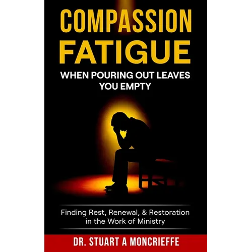 Compassion Fatigue: When Pouring Out Leaves You Empty