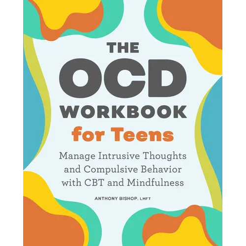 The Ocd Workbook for Teens: Manage Intrusive Thoughts and Compulsive Behavior with CBT and Mindfulness