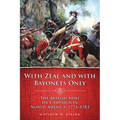 With Zeal and with Bayonets Only: The British Army on Campaign in North America, 1775-1783 Volume 19