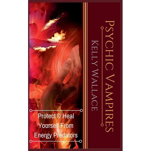 Psychic Vampires - Protect and Heal Yourself From Energy Predators