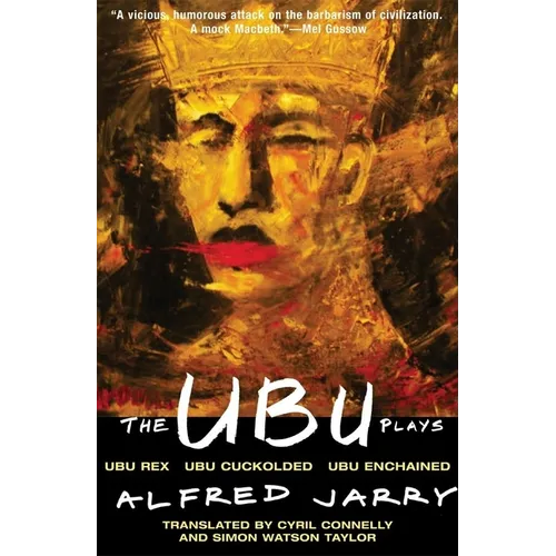 The Ubu Plays: Includes: Ubu Rex; Ubu Cuckolded; Ubu Enchained