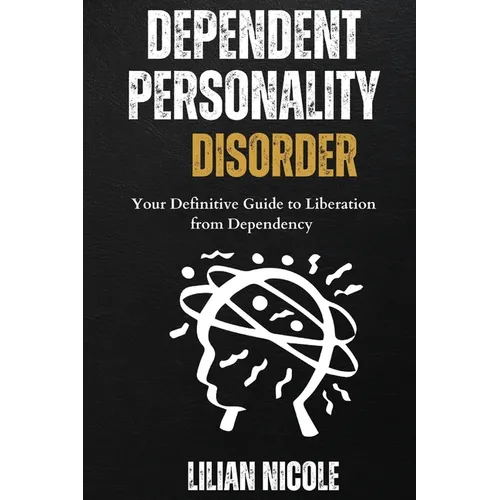 Dependent Personality Disorder: Your Definitive Guide to Liberation from Dependency