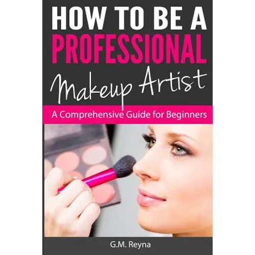 How to be a Professional Makeup Artist: A Comprehensive Guide for Beginners