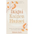 Ikigai, Kaizen & Hansei - The Triad of Timeless Japanese Secrets: [3 in 1] Forge Your Path to Achieve a Long, Happy, and Meaningful Life Master Your I