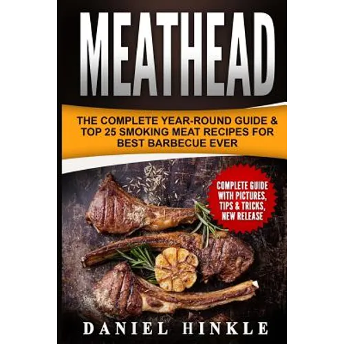 Meathead: The Complete Year-Round Guide & Top 25 Smoking Meat Recipes For Best Barbecue Ever + Bonus 10 Must-Try Bbq Sauces
