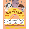 The How to Draw Book for Kids - A simple step-by-step guide to drawing cute animals