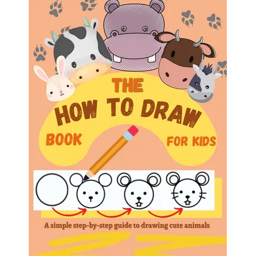 The How to Draw Book for Kids - A simple step-by-step guide to drawing cute animals