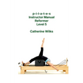 p-i-l-a-t-e-s Instructor Manual Reformer Level 5