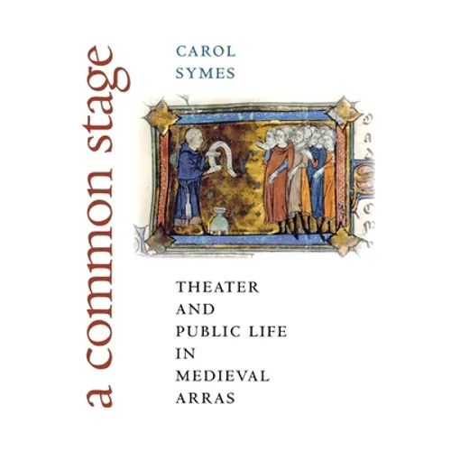 A Common Stage: Theater and Public Life in Medieval Arras