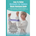 Easy-To-Follow Workouts for Seniors-Master Resistance Band Exercises: Elevate Balance, Strengthen Flexibility, and Enhance Well-Being from the Comfort
