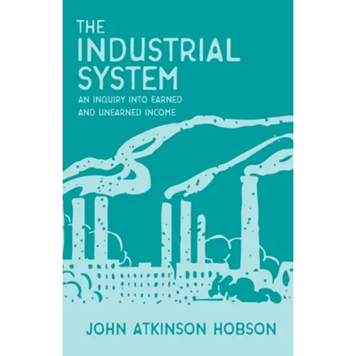 The Industrial System - An Inquiry Into Earned and Unearned Income