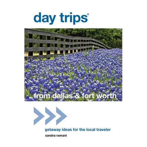 Day Trips(R) from Dallas & Fort Worth: Getaway Ideas For The Local Traveler