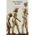 How Human Became, from Beginning till Now