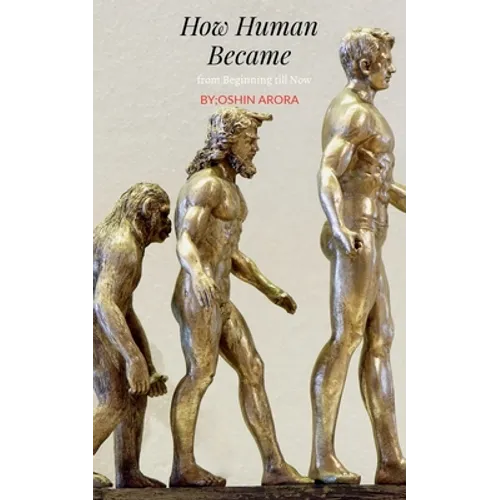 How Human Became, from Beginning till Now