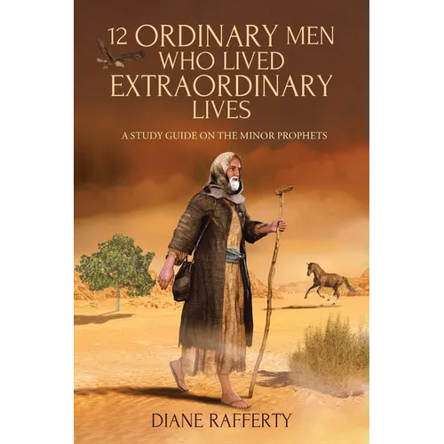 12 Ordinary Men Who Lived Extraordinary Lives: A Study Guide on the Minor Prophets