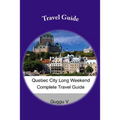 Quebec City Long Weekend Complete Travel Guide