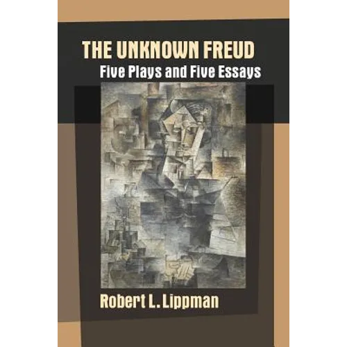 The Unknown Freud: Five Plays and Five Essays