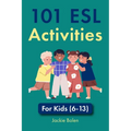 101 ESL Activities: For Kids (6-13)